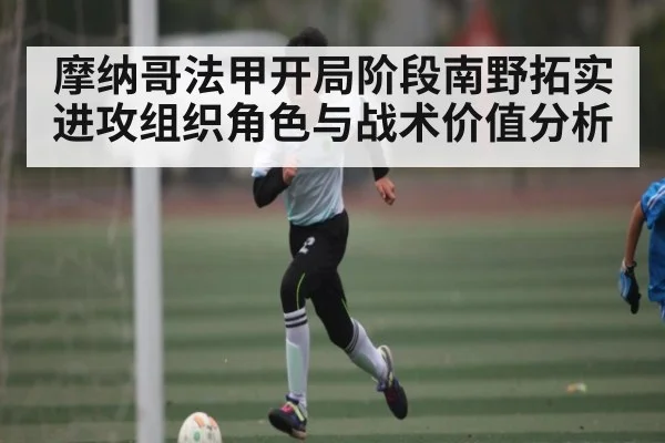 摩纳哥法甲开局阶段南野拓实进攻组织角色与战术价值分析